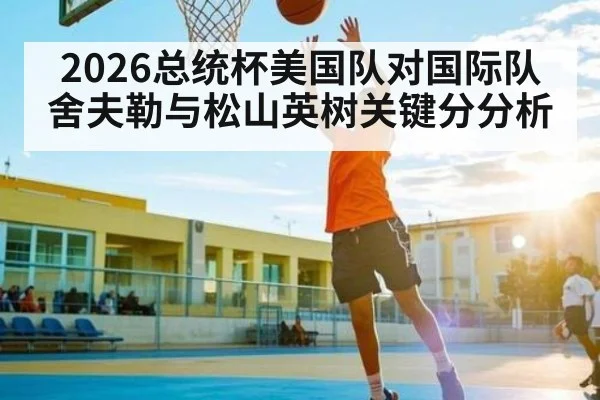 2026总统杯美国队对国际队舍夫勒与松山英树关键分分析